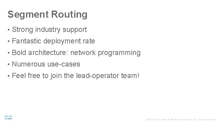 Segment Routing • Strong industry support • Fantastic deployment rate • Bold architecture: network