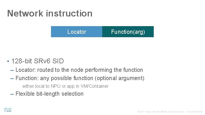 Network instruction Locator Function(arg) Function • 128 -bit SRv 6 SID – Locator: routed