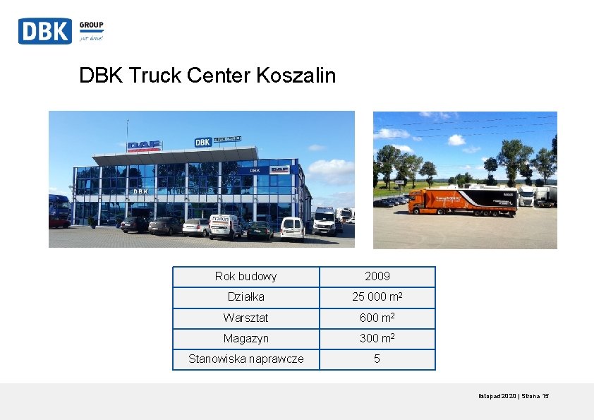 DBK Truck Center Koszalin Rok budowy 2009 Działka 25 000 m 2 Warsztat 600 DBK Truck Center Koszalin Rok budowy 2009 Działka 25 000 m 2 Warsztat 600