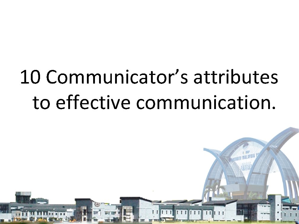 10 Communicator’s attributes to effective communication. 
