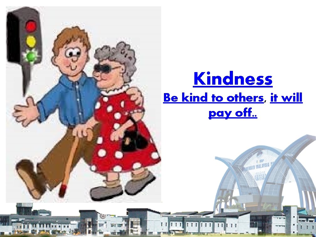 Kindness Be kind to others, it will pay off. . 