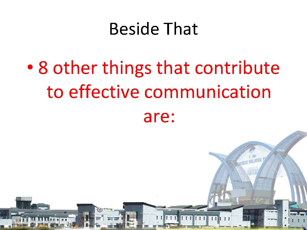 Beside That • 8 other things that contribute to effective communication are: 