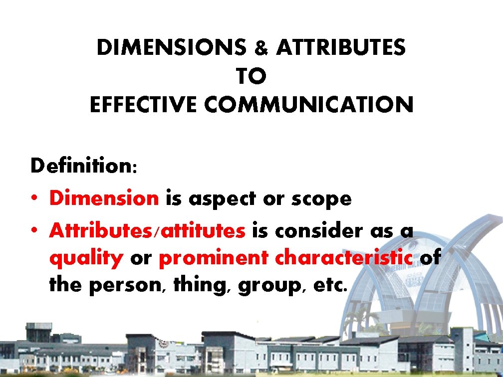 DIMENSIONS & ATTRIBUTES TO EFFECTIVE COMMUNICATION Definition: • Dimension is aspect or scope •