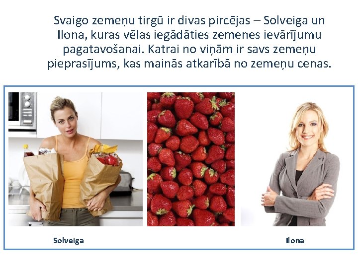 Svaigo zemeņu tirgū ir divas pircējas – Solveiga un Ilona, kuras vēlas iegādāties zemenes