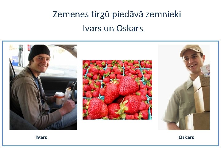 Zemenes tirgū piedāvā zemnieki Ivars un Oskars Ivars Oskars 