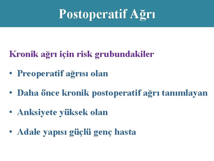 Postoperatif Ağrı Kronik ağrı için risk grubundakiler • Preoperatif ağrısı olan • Daha önce