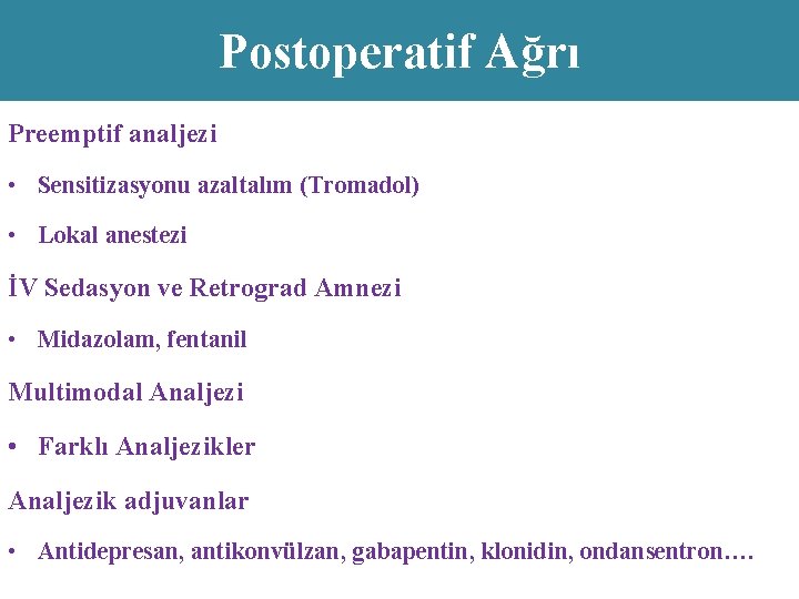 Postoperatif Ağrı Preemptif analjezi • Sensitizasyonu azaltalım (Tromadol) • Lokal anestezi İV Sedasyon ve