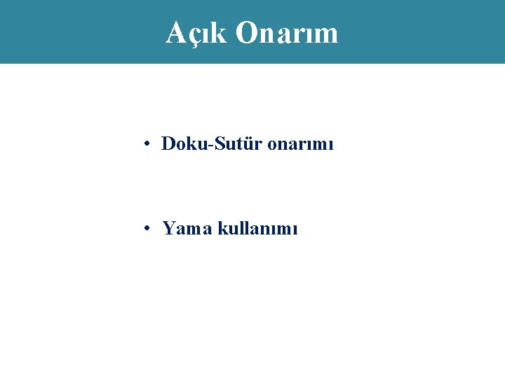 Açık Onarım • Doku-Sutür onarımı • Yama kullanımı 