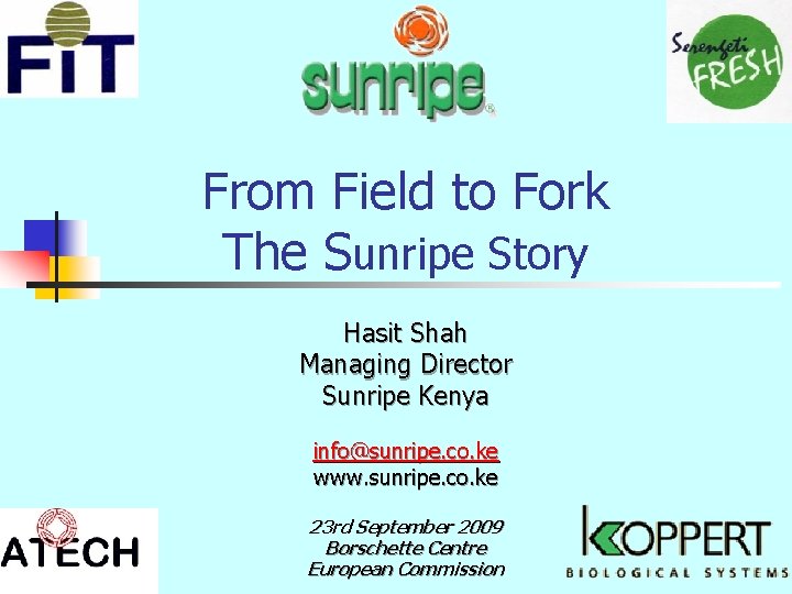From Field to Fork The Sunripe Story Hasit Shah Managing Director Sunripe Kenya info@sunripe.