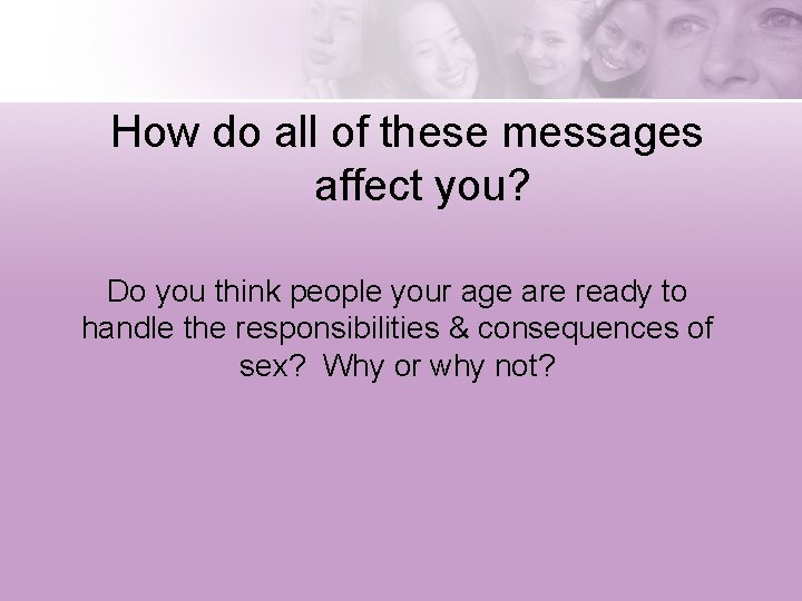 How do all of these messages affect you? Do you think people your age
