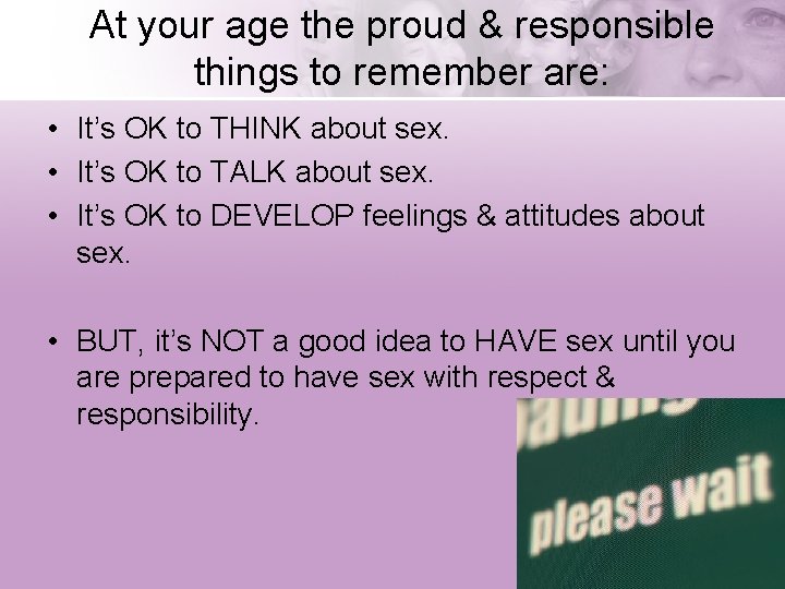At your age the proud & responsible things to remember are: • It’s OK