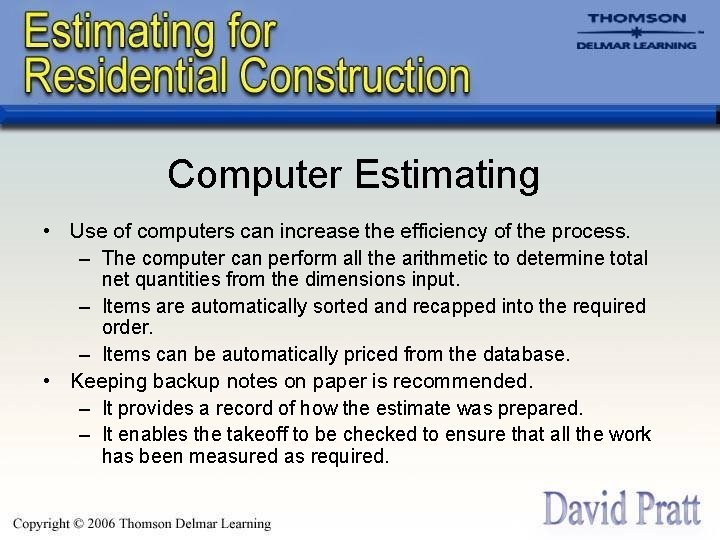Computer Estimating • Use of computers can increase the efficiency of the process. –