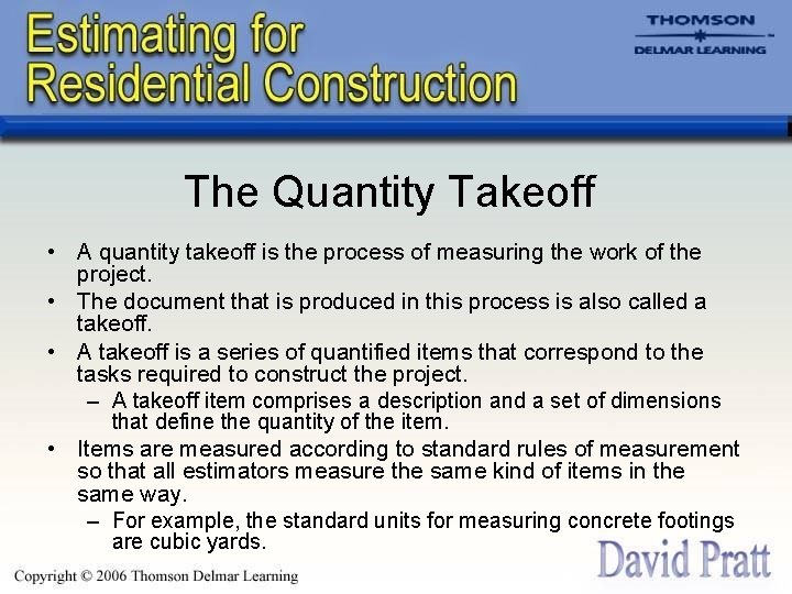 The Quantity Takeoff • A quantity takeoff is the process of measuring the work