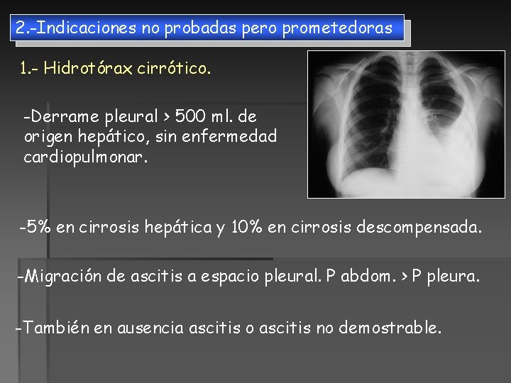 2. -Indicaciones no probadas pero prometedoras 1. - Hidrotórax cirrótico. -Derrame pleural > 500 2. -Indicaciones no probadas pero prometedoras 1. - Hidrotórax cirrótico. -Derrame pleural > 500