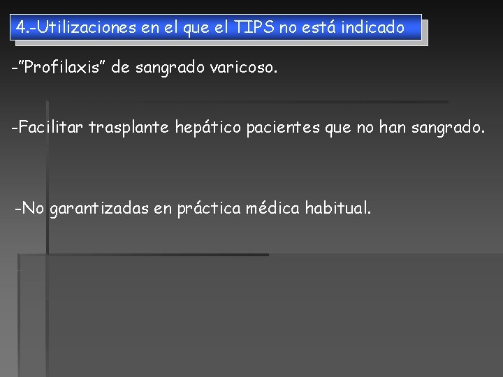 4. -Utilizaciones en el que el TIPS no está indicado -”Profilaxis” de sangrado varicoso. 4. -Utilizaciones en el que el TIPS no está indicado -”Profilaxis” de sangrado varicoso.