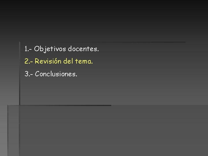 1. - Objetivos docentes. 2. - Revisión del tema. 3. - Conclusiones. 1. - Objetivos docentes. 2. - Revisión del tema. 3. - Conclusiones.