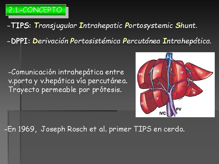 2. 1. -CONCEPTO -TIPS: Transjugular Intrahepatic Portosystemic Shunt. -DPPI: Derivación Portosistémica Percutánea Intrahepática. -Comunicación 2. 1. -CONCEPTO -TIPS: Transjugular Intrahepatic Portosystemic Shunt. -DPPI: Derivación Portosistémica Percutánea Intrahepática. -Comunicación