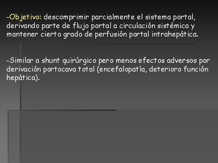 -Objetivo: descomprimir parcialmente el sistema portal, derivando parte de flujo portal a circulación sistémica -Objetivo: descomprimir parcialmente el sistema portal, derivando parte de flujo portal a circulación sistémica