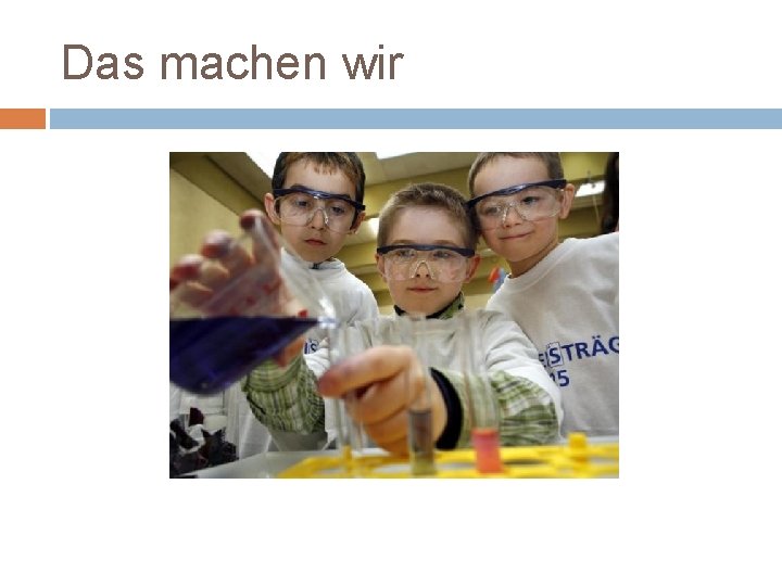 Das machen wir 