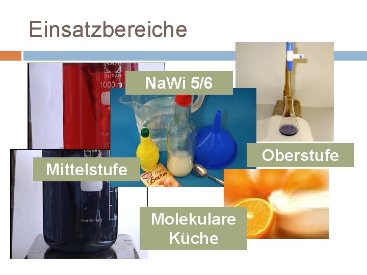 Einsatzbereiche Na. Wi 5/6 Oberstufe Mittelstufe Molekulare Küche 