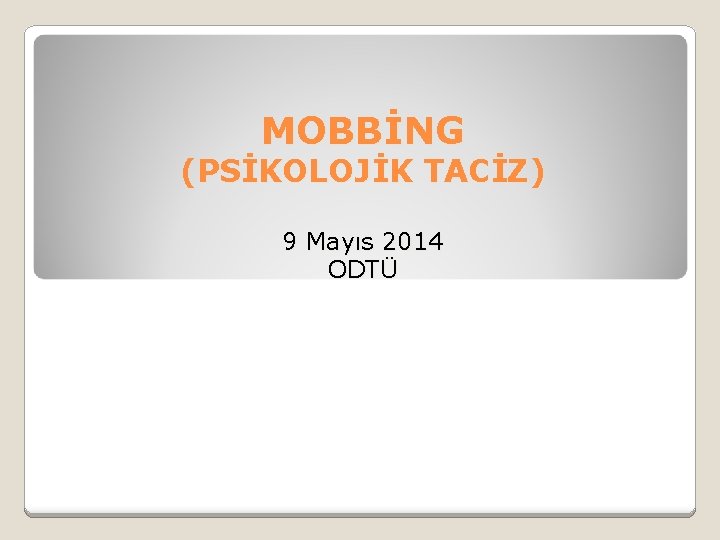 MOBBİNG (PSİKOLOJİK TACİZ) 9 Mayıs 2014 ODTÜ 