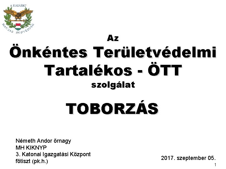 Az Önkéntes Területvédelmi Tartalékos - ÖTT szolgálat TOBORZÁS Németh Andor őrnagy MH KIKNYP 3.