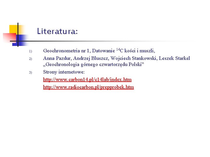 Literatura: 1) 2) 3) Geochronometria nr 1, Datowanie 14 C kości i muszli, Anna