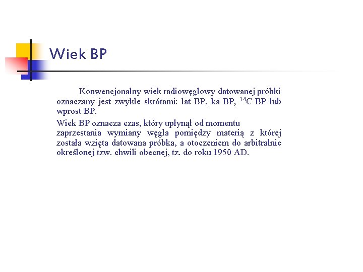 Wiek BP Konwencjonalny wiek radiowęglowy datowanej próbki oznaczany jest zwykle skrótami: lat BP, ka