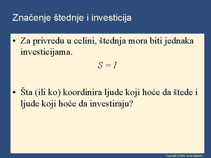 Značenje štednje i investicija • Za privredu u celini, štednja mora biti jednaka investicijama.