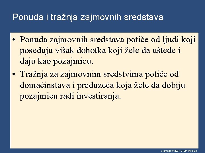 Ponuda i tražnja zajmovnih sredstava • Ponuda zajmovnih sredstava potiče od ljudi koji poseduju