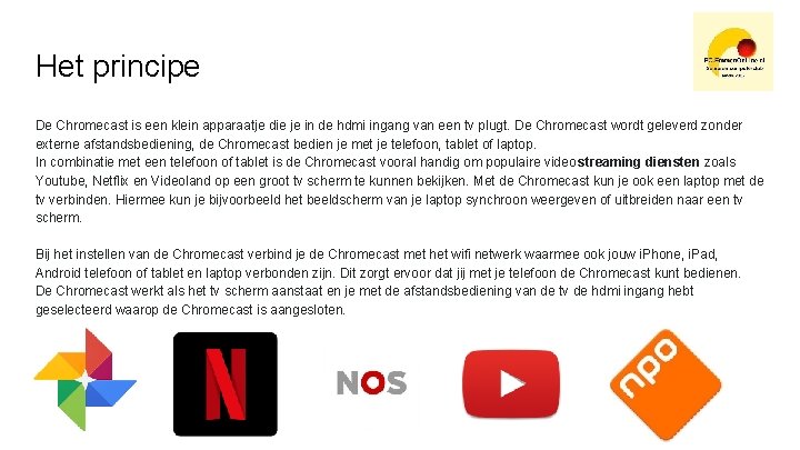 Het principe De Chromecast is een klein apparaatje die je in de hdmi ingang