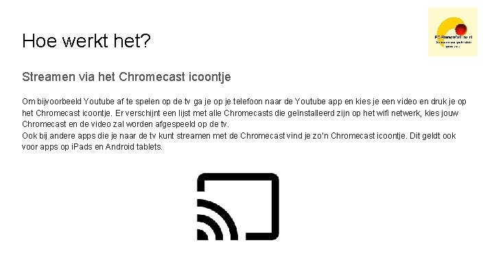 Hoe werkt het? Streamen via het Chromecast icoontje Om bijvoorbeeld Youtube af te spelen