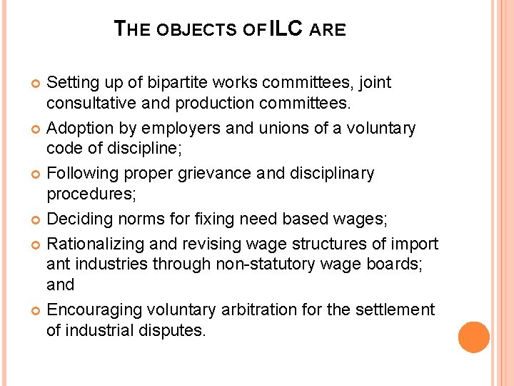  THE OBJECTS OF ILC ARE: Setting up of bipartite works committees, joint consultative