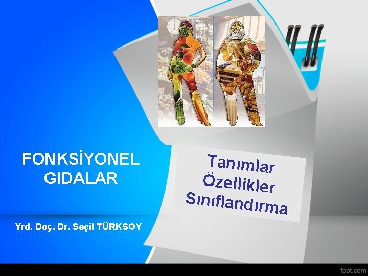 FONKSİYONEL GIDALAR Yrd. Doç. Dr. Seçil TÜRKSOY Tanımlar Özellikler Sınıflandır ma 