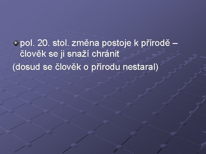 pol. 20. stol. změna postoje k přírodě – člověk se ji snaží chránit (dosud