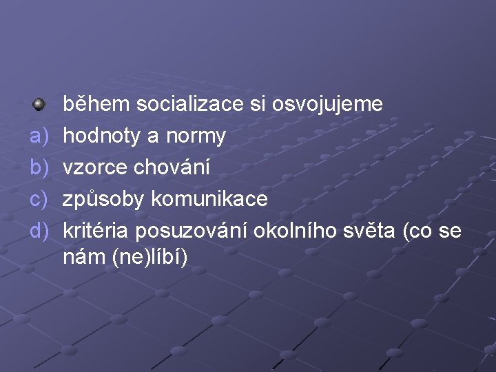 a) b) c) d) během socializace si osvojujeme hodnoty a normy vzorce chování způsoby