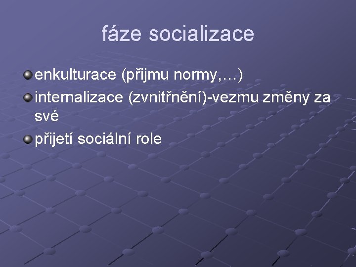 fáze socializace enkulturace (přijmu normy, …) internalizace (zvnitřnění)-vezmu změny za své přijetí sociální role