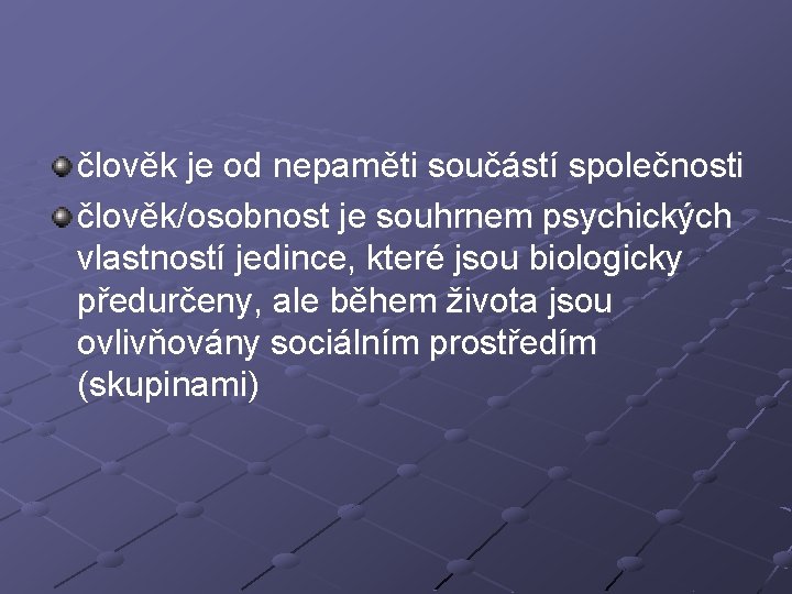 člověk je od nepaměti součástí společnosti člověk/osobnost je souhrnem psychických vlastností jedince, které jsou