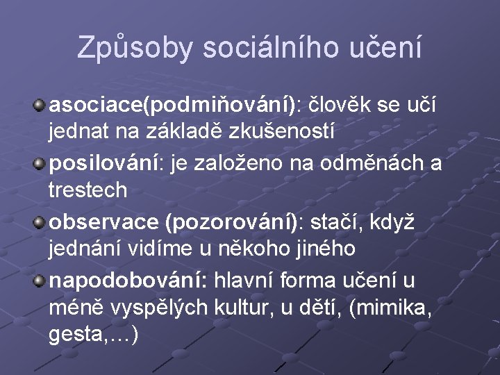 Způsoby sociálního učení asociace(podmiňování): člověk se učí jednat na základě zkušeností posilování: je založeno