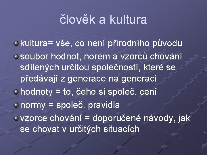 člověk a kultura= vše, co není přírodního původu soubor hodnot, norem a vzorců chování