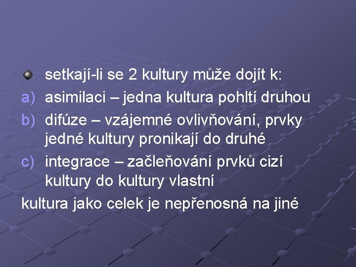 setkají-li se 2 kultury může dojít k: a) asimilaci – jedna kultura pohltí druhou