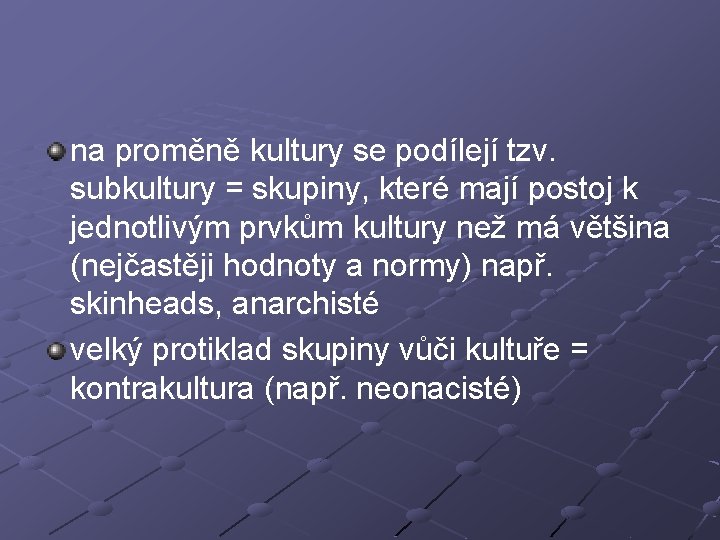 na proměně kultury se podílejí tzv. subkultury = skupiny, které mají postoj k jednotlivým