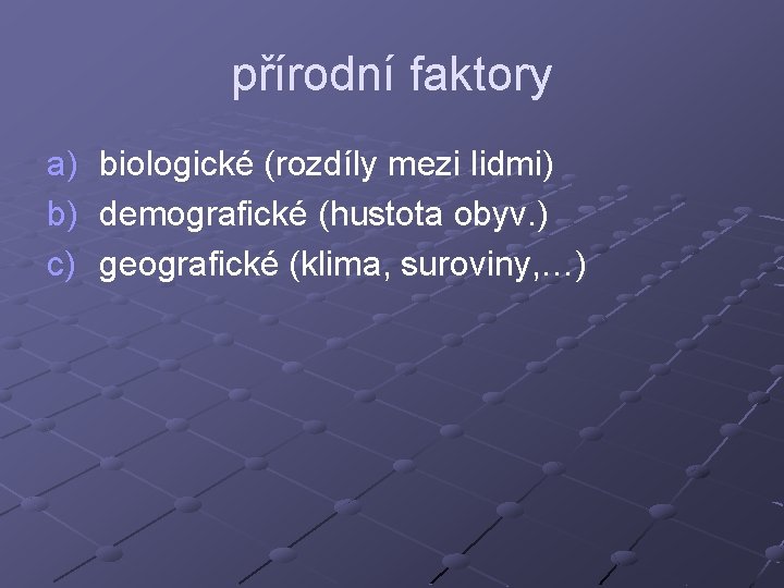 přírodní faktory a) b) c) biologické (rozdíly mezi lidmi) demografické (hustota obyv. ) geografické