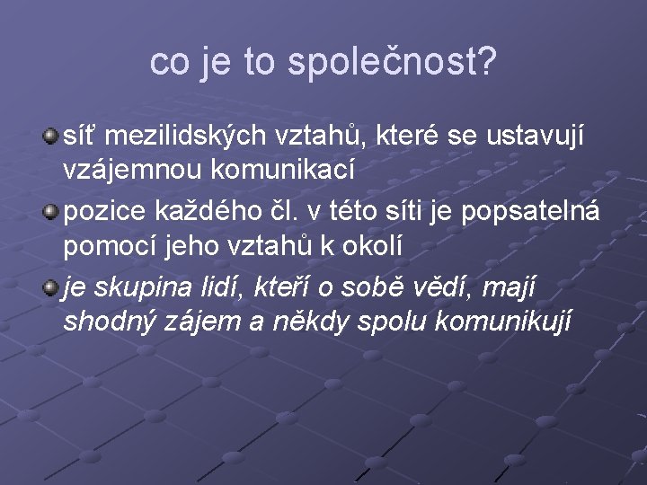 co je to společnost? síť mezilidských vztahů, které se ustavují vzájemnou komunikací pozice každého