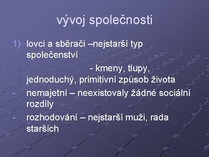 vývoj společnosti 1) lovci a sběrači –nejstarší typ společenství - kmeny, tlupy, jednoduchý, primitivní