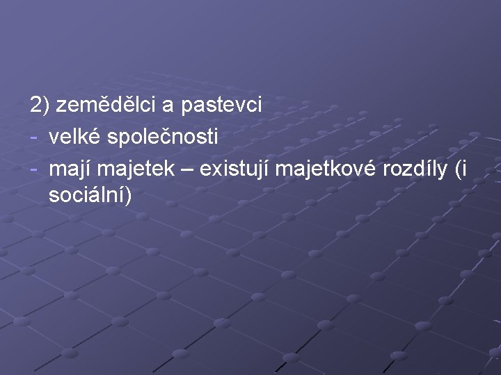 2) zemědělci a pastevci - velké společnosti - mají majetek – existují majetkové rozdíly