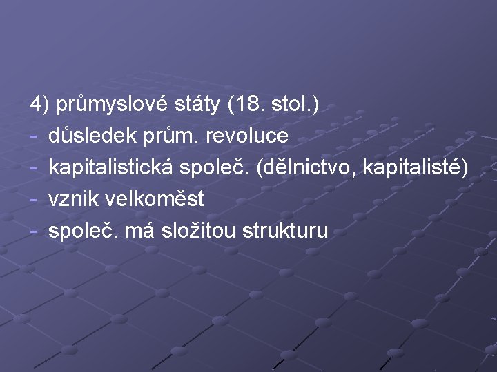 4) průmyslové státy (18. stol. ) - důsledek prům. revoluce - kapitalistická společ. (dělnictvo,