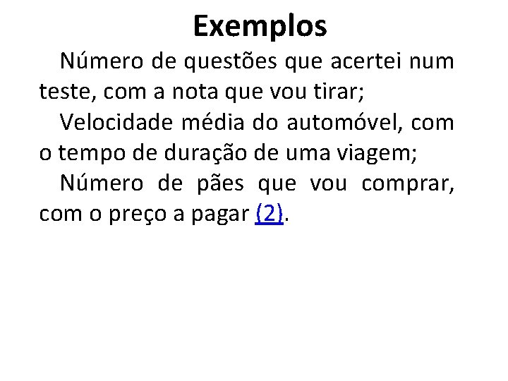 Exemplos Número de questões que acertei num teste, com a nota que vou tirar;