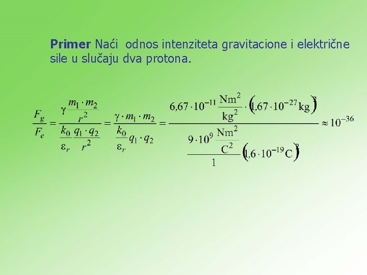 Primer Naći odnos intenziteta gravitacione i električne sile u slučaju dva protona. 