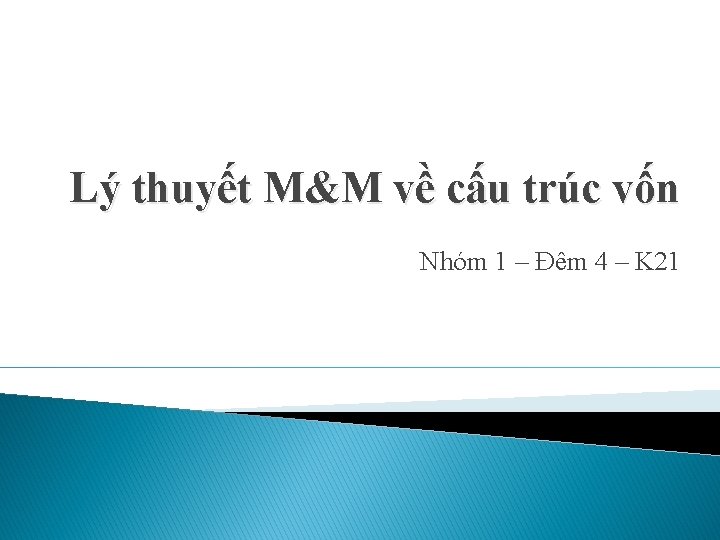 Lý thuyết M&M về cấu trúc vốn Nhóm 1 – Đêm 4 – K Lý thuyết M&M về cấu trúc vốn Nhóm 1 – Đêm 4 – K